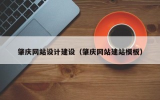 河北肇庆网站设计建设（肇庆网站建站模板）