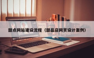 河北甜点网站建设流程（甜品店网页设计案例）
