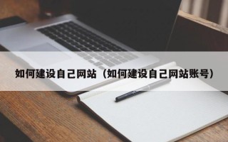 河北如何建设自己网站（如何建设自己网站账号）