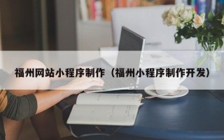 河北福州网站小程序制作（福州小程序制作开发）