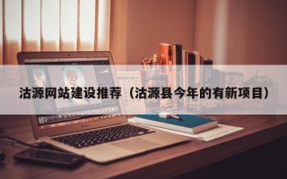 河北沽源网站建设推荐（沽源县今年的有新项目）