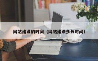 河北网站建设的时间（网站建设多长时间）
